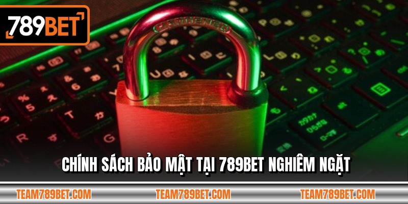 Chính sách bảo mật tại 789BET nghiêm ngặt