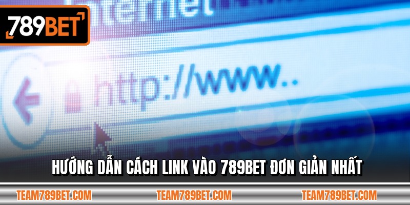 Hướng dẫn cách link vào 789BET đơn giản nhất